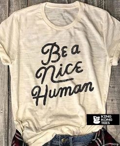 Be A Nice Human t shirt