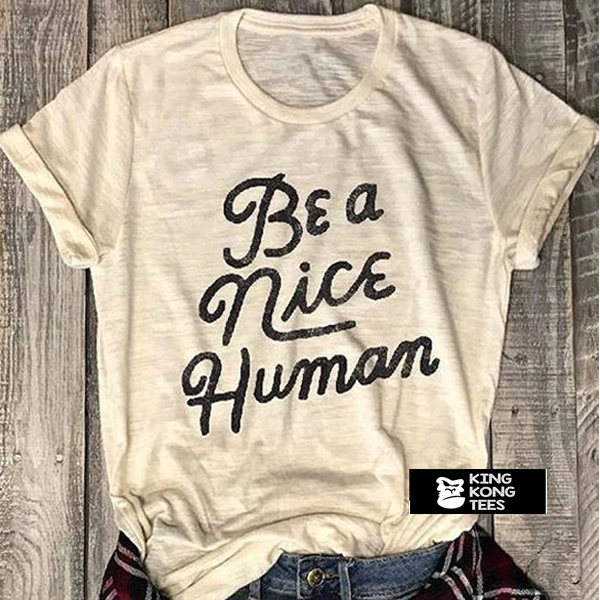 Be A Nice Human t shirt