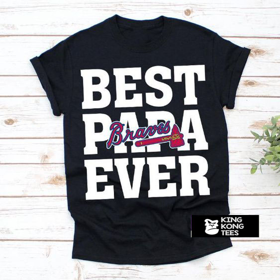 Best Papa Ever Atlanta Braves Baseball Team t shirt