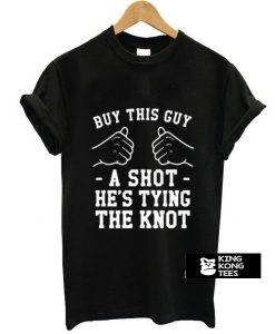 Buy This Guy A Shot Bachelor Party t shirt