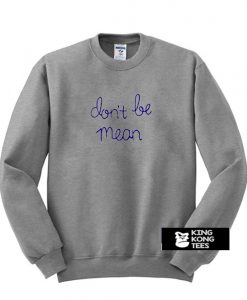 Don't Be Mean sweatshirt