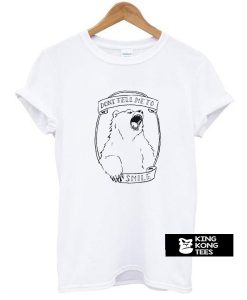 Don’t Tell Me to Smile Bear Feminist Animal t shirt