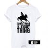 Equestrian is Everything t shirt