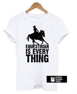 Equestrian is Everything t shirt