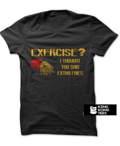Exercise Or Extra Fries t shirt
