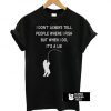 I Don’t Always Tell People Where I Fish t shirt