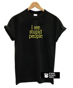 I See Stupid People t shirt