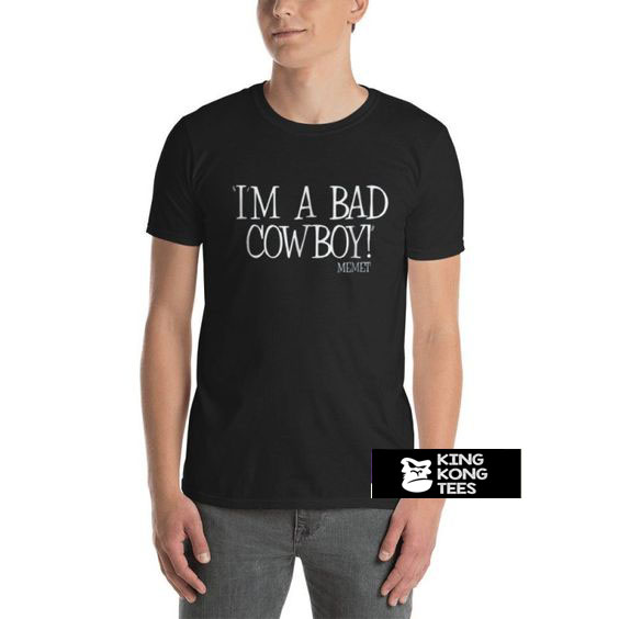 I’M A BAD COWBOY Memet t shirt