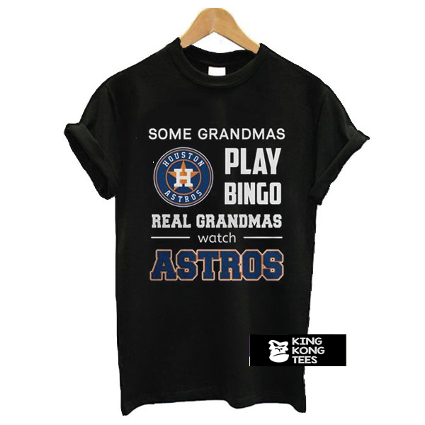 Some Grandmas Play Bingo Real Grandmas Real Grandmas Watch Astros t shirt