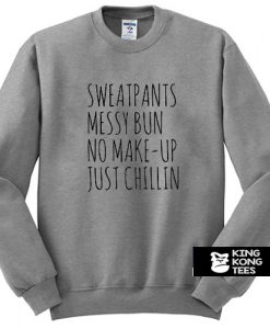 Sweatpants Messy Bun No Make-Up Just Chillin sweatshirt