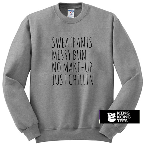 Sweatpants Messy Bun No Make-Up Just Chillin sweatshirt
