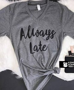 Always Late t shirt