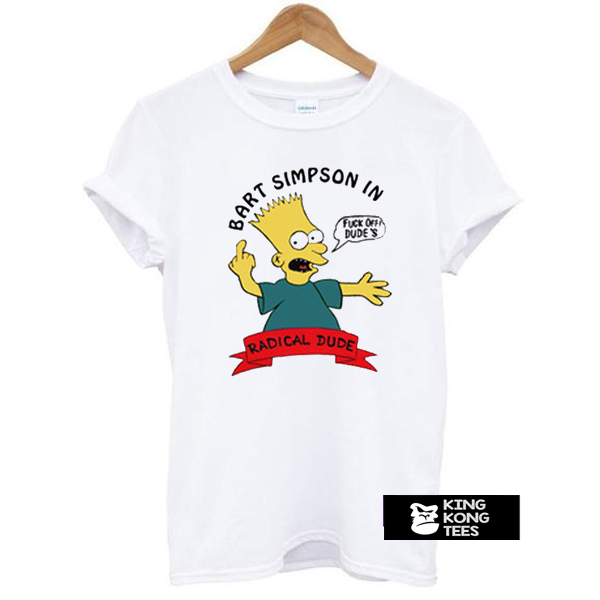 Bart Simpson In Fuck Off Dude's Radical Dude t shirt