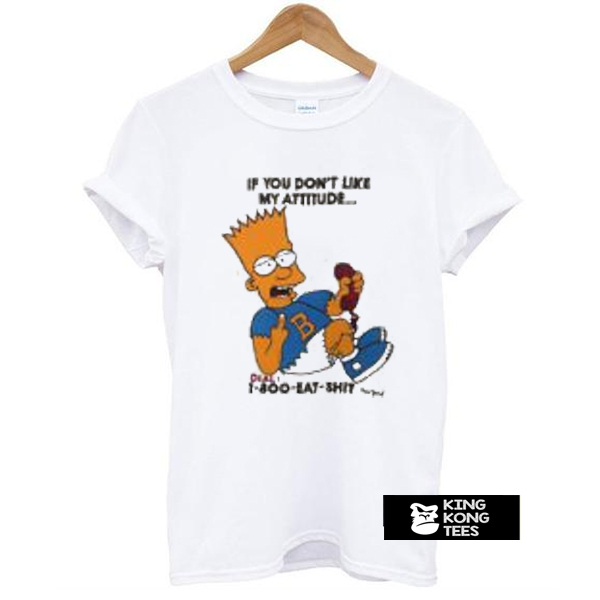 Bart Simpsons if you have a problem with my attitude t shirt