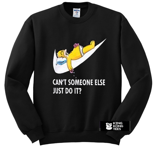 Cant Someone Else Just Do It Homer Simpson sweatshirt