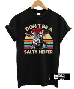 Don't Be A Salty Heifer cows t shirt