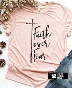 Faith Over Fear t shirt