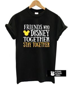 Friends Who Disney Together t shirt