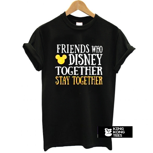 Friends Who Disney Together t shirt