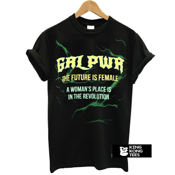 GRL PWR The Future Is Female A Woman's Place Is In The Revolution t shirt