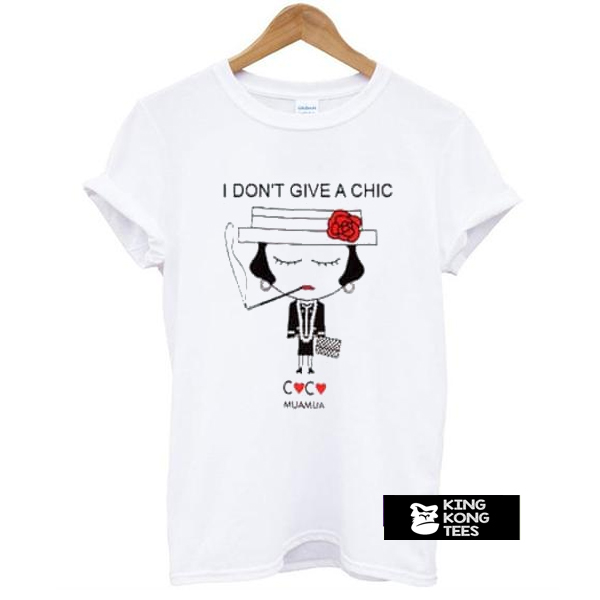 I Don't Give A Chic t shirt