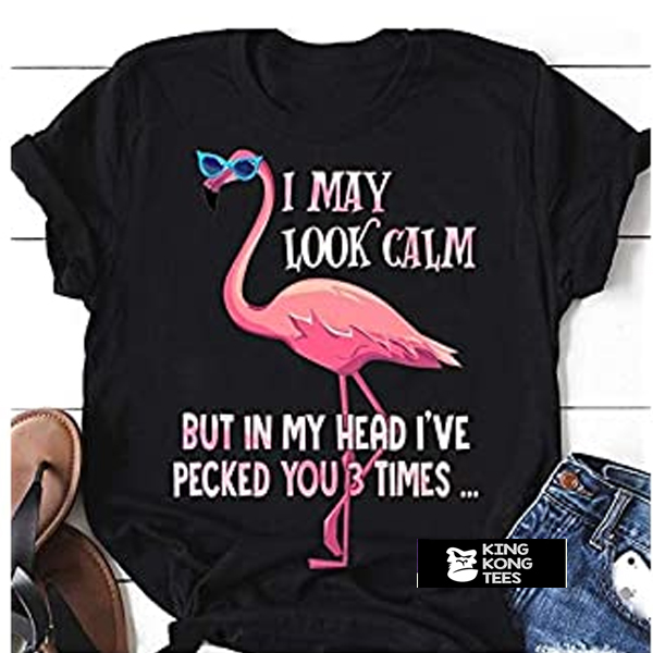 I May Look Calm Flamingo t shirt