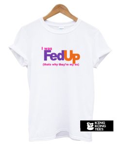 I was fed up t shirt