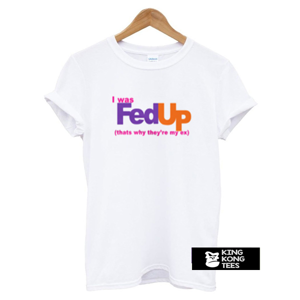 I was fed up t shirt