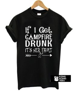 If I get campfire drunk it’s her fault camping outdoor t shirt