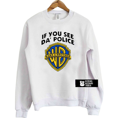 If you see da police warn a brother sweatshirt