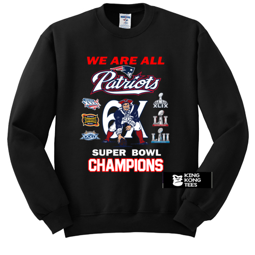 New England Patriots We Are All Patriots 6x Super Bowl Champions sweatshirt