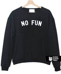 No Fun sweatshirt