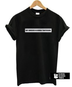 Not Involved In Human Trafficking t shirt