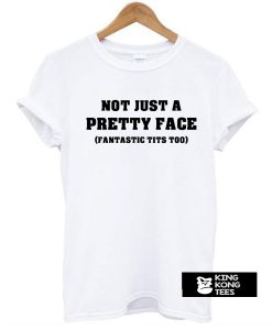 Not Just a Pretty Face, Fantastic Tits Too t shirt