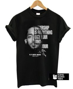 Ownership is everything own your mind mind your own rip Nipsey Hussle t shirt