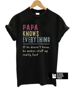 Papa Knows Everything If He Doesn’t Know He Makes Stuff Up Really Fast Vintage t shirt