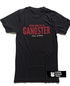 Saving Animals Is So Gangster t shirt