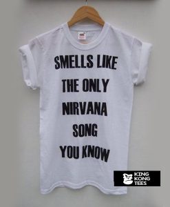 Smells Like The Only Nirvana Song You Know t shirt