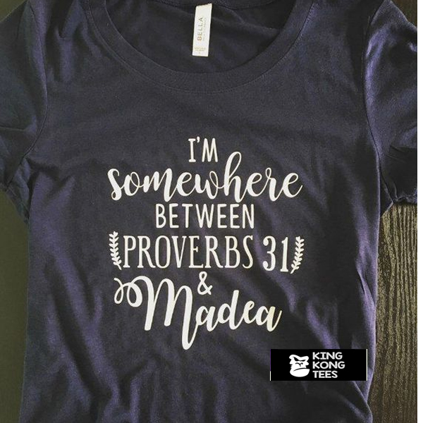 Somewhere Between Proverbs 31 and Madea t shirt