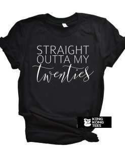 Straight Outta My Twenties t shirt