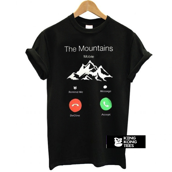 The Mountains Are Calling And I Must Go t shirrt