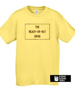 The Ready Or Not Gang t shirt