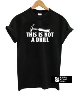 This Is Not A Drill t shirt