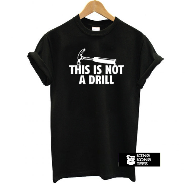 This Is Not A Drill t shirt