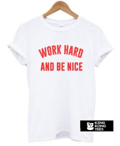 Work Hard And Be Nice t shirt