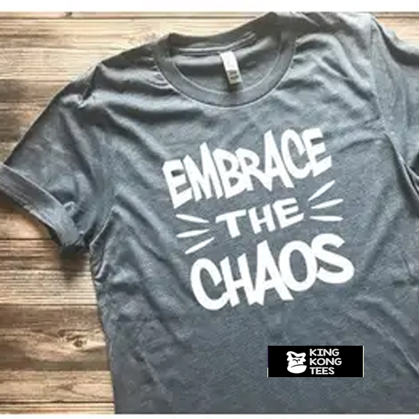 embrace the chaos t shirt