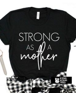 strong as a mother tshirt