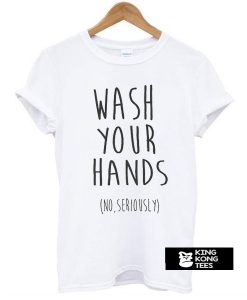 wash your hands t shirt