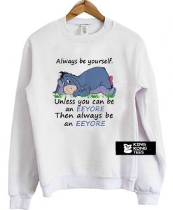 Always Be Yourself Unless You Can Be An Eeyore Then Always sweatshirt