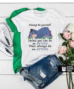Always Be Yourself Unless You Can Be An Eeyore Then Always t shirt
